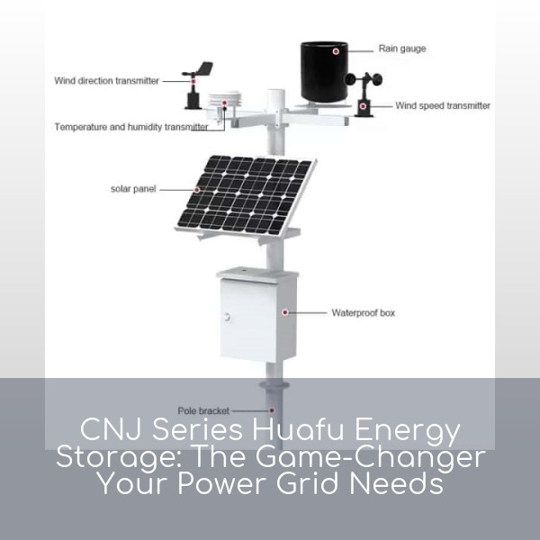CNJ Series Huafu Energy Storage: The Game-Changer Your Power Grid Needs